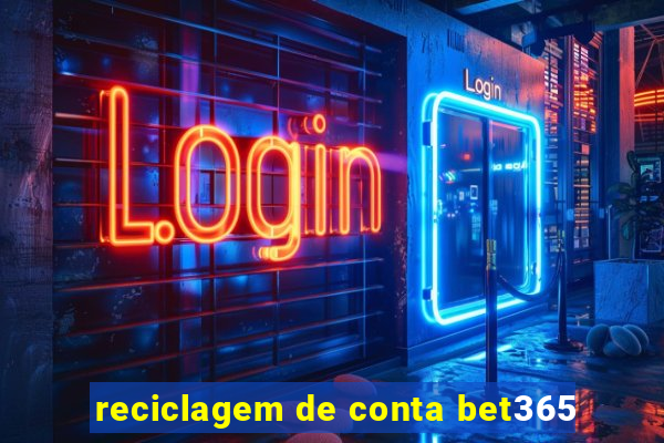 reciclagem de conta bet365